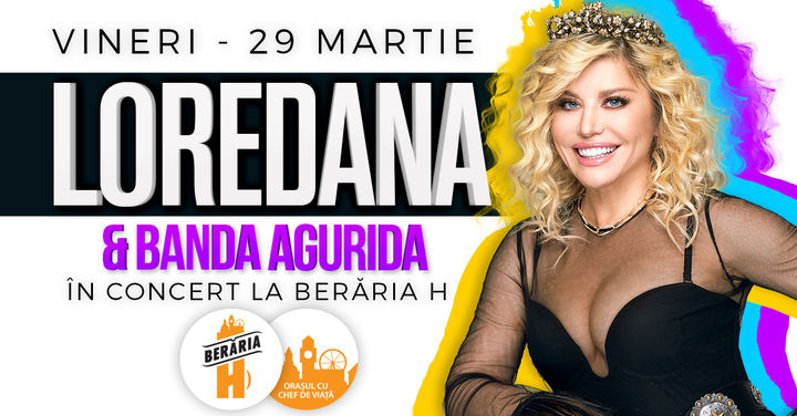 Loredana & Banda Agurida - 29 martie - Berăria H