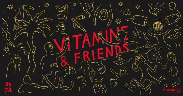 Vitamine & Friends (Season Closing) 6 iulie /Form Space