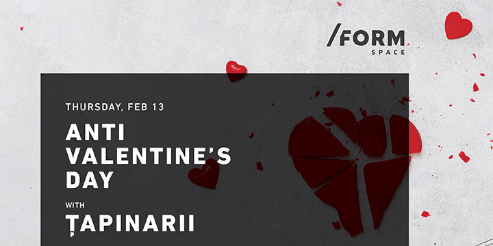 Țapinarii | Anti Valentine's Day at /FORM Space