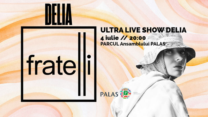 Iasi: Concert DELIA - Fratelli ULTRA Live Show - Parc Palas