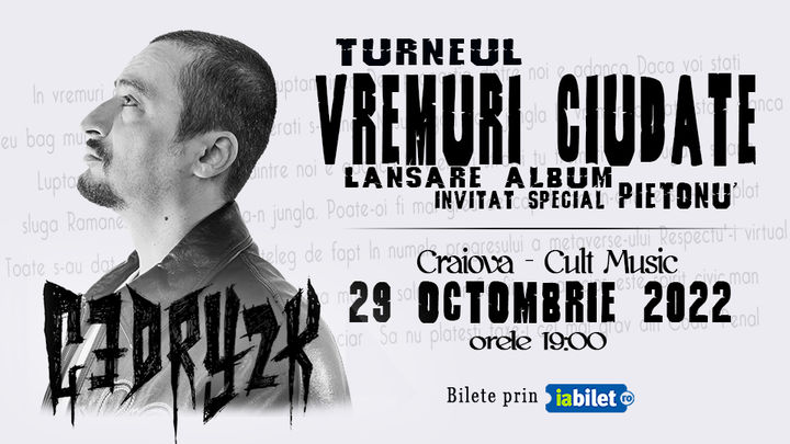 Craiova: CEDRY2K - Lansare album ''Vremuri Ciudate'' - Invitat special Pietonu