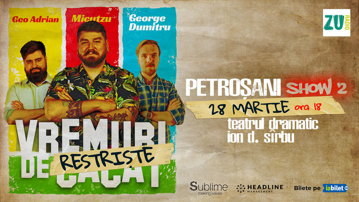 Petrosani: Stand-up Comedy cu Micutzu, Geo Adrian si George Dumitru - “Vremuri de Restriste” ORA 18:00