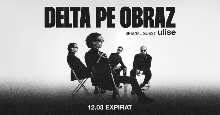 Delta pe Obraz • Special Guest: ulise • Expirat • 12.03
