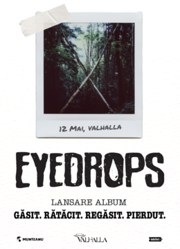 Bacau: Concert Eyedrops• Lansare album: „Găsit. Rătăcit. Regăsit. Pierdut.” • Valhalla • 12.05