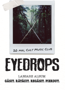 Craiova: Concert Eyedrops • Lansare album: „Găsit. Rătăcit. Regăsit. Pierdut.” • Cult Music Club • 20.05