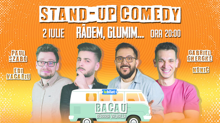 Bacău: Stand-up Comedy cu Gabriel Gherghe, Edi Vacariu, Paul Szabo și Bogdan Nonic - "Râdem, Glumim..."