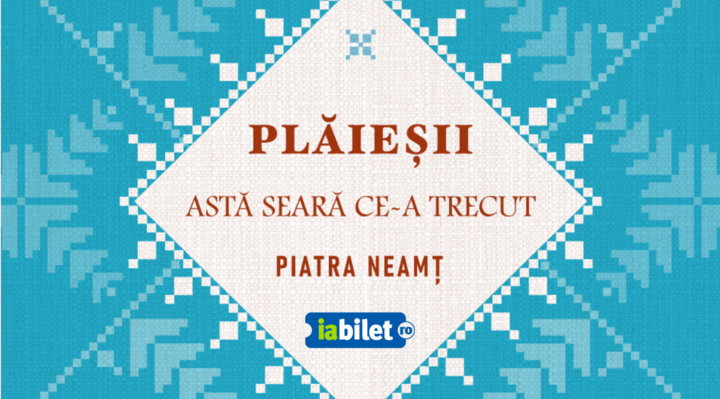 Piatra Neamț: Astă seară ce-a trecut cu Ansamblul Plăieșii