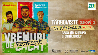 Targoviste: Stand-up Comedy cu Micutzu, Geo Adrian si George Dumitru - “Vremuri de Restriste” ora 21:00