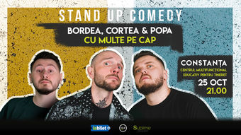 Constanta: Stand-Up Comedy cu Bordea, Cortea si Claudiu Popa - CU MULTE PE CAP - ora 21:00
