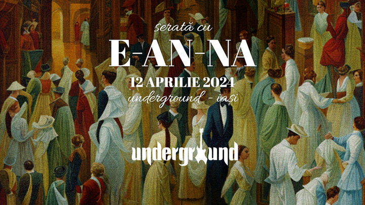 Iași: Serată cu E-an-na în Underground • 12.04