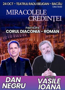Bacau: Miracolele Credintei - cu Parintele Vasile Ioana si cu Dan Negru