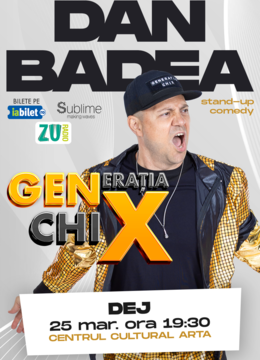 Dej: Stand-up Comedy cu DAN BADEA - "Generatia ChiX"