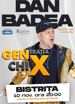 Bistrita: Stand-up Comedy cu DAN BADEA - "Generatia ChiX"