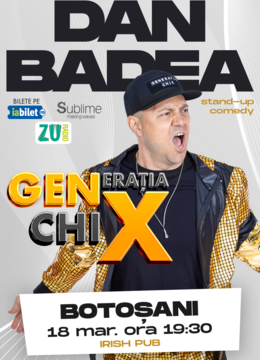 Botosani: Stand-up Comedy cu DAN BADEA - "Generatia ChiX"