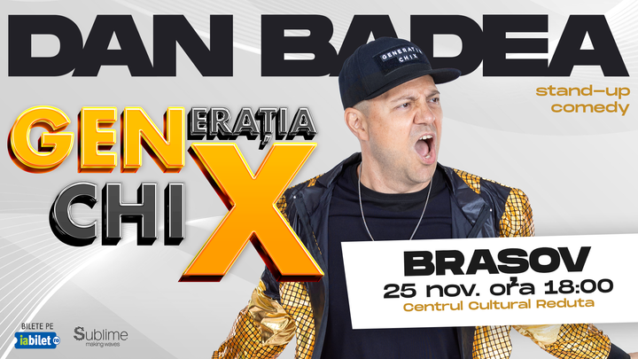 BRASOV: Stand-up Comedy cu DAN BADEA - "Generatia ChiX" ORA 18:00