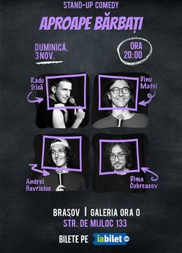 Brasov: "Aproape bărbați" Stand-Up Comedy cu  Dinu , Dima ,Trică și Havriciuc