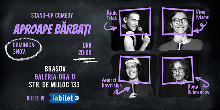 Brasov: "Aproape bărbați" Stand-Up Comedy cu  Dinu , Dima ,Trică și Havriciuc