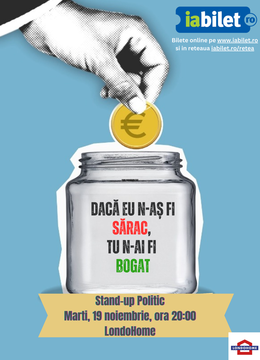 Stand-up politic "Daca eu n-as fi sarac, tu n-ai fi bogat"