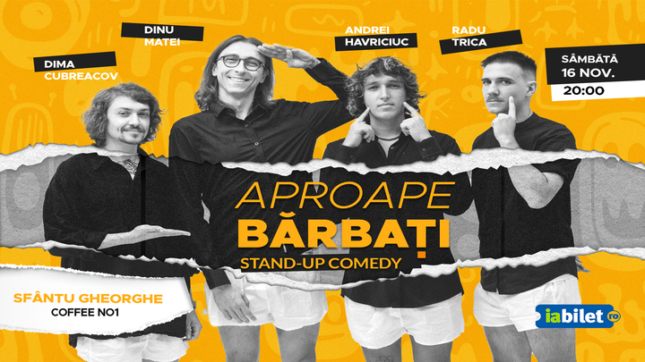 Sfantu Gheorghe: Stand-Up Comedy  "Aproape bărbați" - cu Dima, Dinu, Trică și Havriciuc