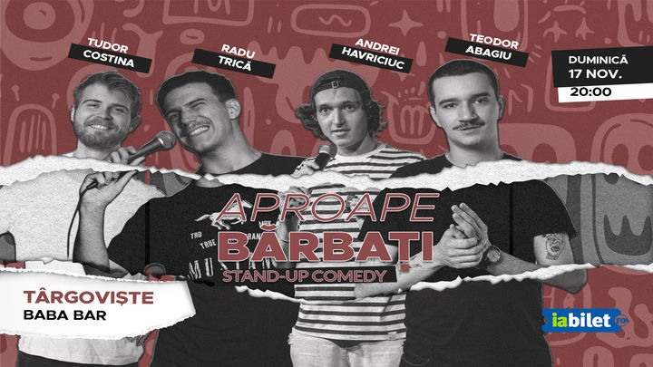 Târgoviște : Stand-Up Comedy "Aproape bărbați" cu Trică, Costina, Abagiu și Havriciuc