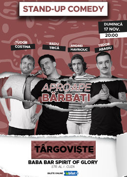 Târgoviște : Stand-Up Comedy "Aproape bărbați" cu Trică, Costina, Abagiu și Havriciuc