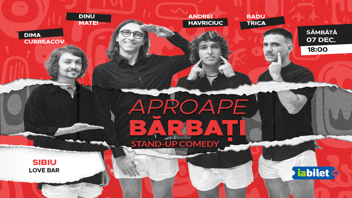 Sibiu: Stand-Up Comedy "Aproape bărbați" cu Dima, Dinu, Trică și Havriciuc