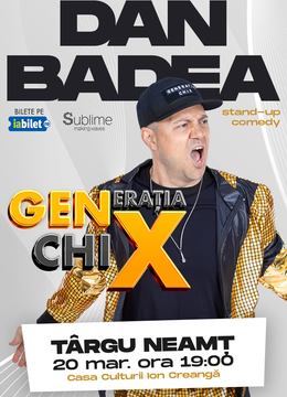 TARGU NEAMT: Stand-up Comedy cu DAN BADEA - "Generatia ChiX”