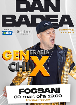 FOCSANI: Stand-up Comedy cu DAN BADEA - "Generatia ChiX”