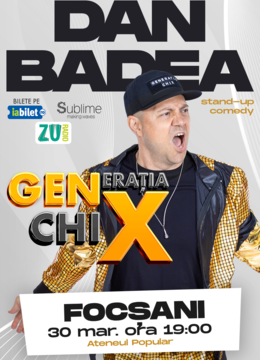 FOCSANI: Stand-up Comedy cu DAN BADEA - "Generatia ChiX”