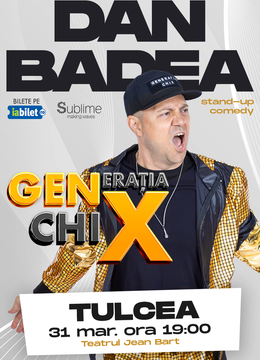 TULCEA: Stand-up Comedy cu DAN BADEA - "Generatia ChiX”