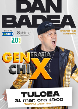 TULCEA: Stand-up Comedy cu DAN BADEA - "Generatia ChiX”