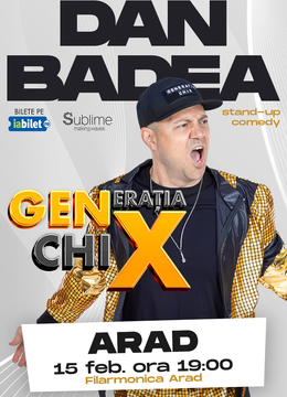 ARAD: Stand-up Comedy cu DAN BADEA -  "Generatia ChiX"