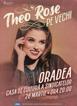 Oradea: THEO ROSE - “Pe vechi” - ora 20:00