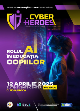 Cluj-Napoca: Conferința Cyber Heroes 2025 - Crescând generația digitală: rolul AI în educația copiilor