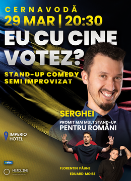 Cernavodă: Stand-up Comedy Semi Improvizat cu SERGHEI - "Eu cu cine votez?"