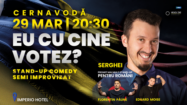 Cernavodă: Stand-up Comedy Semi Improvizat cu SERGHEI - "Eu cu cine votez?"