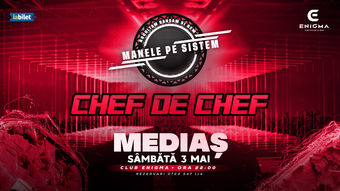 MEDIAȘ: MANELE PE SISTEM - CHEF DE CHEF