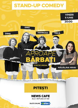 Pitesti: Stand-Up Comedy "Aproape bărbați"+ Mădălina Mihai cu Dima, Dinu, Trică și Havriciuc