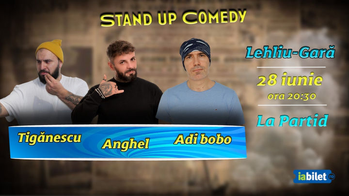 Lehliu Gară: Stand-Up Comedy: Ionut Tiganescu, Adi Bobo și Anghel Constantin